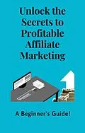 E-Book (epub) Unlock the Secrets to Profitable Affiliate Marketing - A Beginner's Guide! von Jules Steiner, Eddie Howe