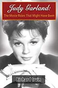 E-Book (epub) Judy Garland: The Movie Roles That Might Have Been von Richard Irvin