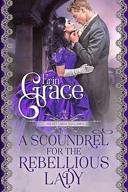 E-Book (epub) A Scoundrel for the Rebellious Lady (Secret Lords and Ladies) von Erin Grace