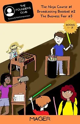E-Book (epub) Books 1-3: The Ninja Course #1 | Broadcasting Baseball #2 | The Business Fair #3 (The Founder's Club: Successful Kid Entrepreneurs, #1) von Kelly Mager