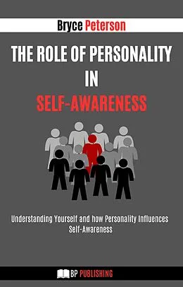 E-Book (epub) The Role of Personality in Self-awareness: Understanding Yourself and how Personality Influences Self-awareness (Self Awareness, #12) von Bryce Peterson