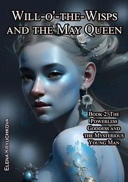 E-Book (epub) Will-o'-the-Wisps and the May Queen. Book 2. The Powerless Goddess and the Mysterious Young Man von Elena Kryuchkova