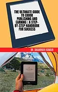 E-Book (epub) The Ultimate Guide to Ebook Publishing and Earning: A Step-by-Step Handbook for Success von Shambhavi Kumari