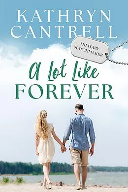 E-Book (epub) A Lot Like Forever (Military Matchmaker, #8) von Kathryn Cantrell