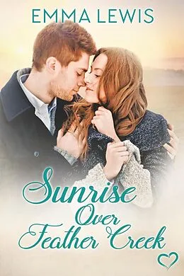 E-Book (epub) Sunrise Over Feather Creek (Working Heart Romance, #2) von Emma Lewis