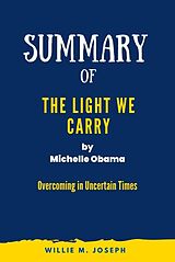 eBook (epub) Summary of The Light We Carry By Michelle Obama: Overcoming in Uncertain Times de Willie M. Joseph