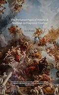 E-Book (epub) The Perfumed Pages of History: A Textbook on Fragrance Creation von Arch Stanton