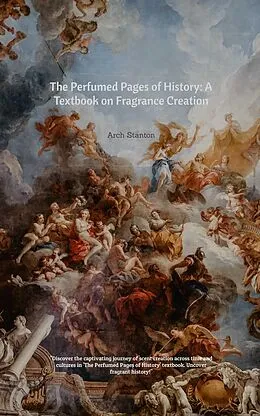 E-Book (epub) The Perfumed Pages of History: A Textbook on Fragrance Creation von Arch Stanton