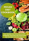 E-Book (epub) Pegan Diet Cookbook:Easy Recipes that Focus on Plants Combining the Paleo and Vegan Diets for Your Best Lifelong Health. von Jack E. Eidson