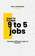 E-Book (epub) How to Escape 9 to 5 Jobs von Harry Sebastian