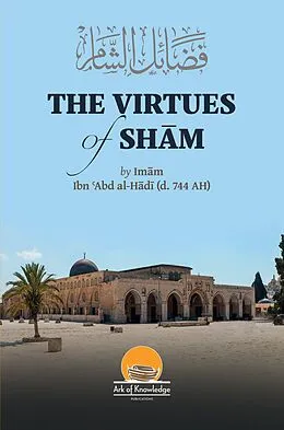 E-Book (epub) The Virtues Of Sham (Ark Of Knowledge Publications) von Arsalan Yunus, Ibn Abd Al-Hadi