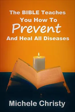 E-Book (epub) The Bible Teaches You How to Prevent and Heal All Diseases von Michele Christy