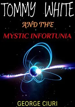 E-Book (epub) Tommy White And The Mystic Infortunia (Tommy White Series, #1) von George Ciuri
