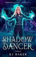 E-Book (epub) Shadow Dancer (Immortals of London, #2) von K J Baker
