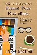 E-Book (epub) Format Your First eBook: Without Special Tools, Skills or Software. (How to Self-Publish, #1) von Laura Kortum