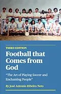 E-Book (epub) Football that Comes from God (third edition) - The Art of Playing Soccer and Enchanting People von Jose Antonio Ribeiro Neto