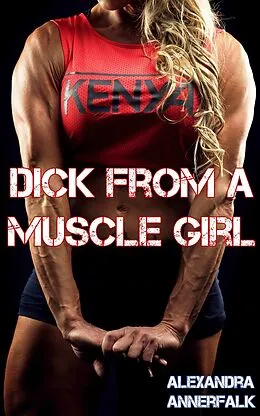 E-Book (epub) Dick From a Muscle Girl (Dick From a Girl) von Alexandra Annerfalk