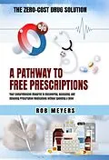 E-Book (epub) The Zero-Cost Drug Solution: A Pathway to Free Prescriptions -Your Comprehensive Blueprint to Discovering, Accessing, and Obtaining Prescription Medications without Spending a Dime von Rob Meyers