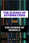 E-Book (epub) The Science of Affirmations and The Power of Denials von Jack Roberts