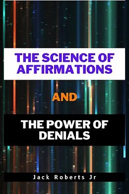E-Book (epub) The Science of Affirmations and The Power of Denials von Jack Roberts