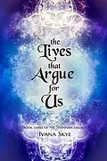 E-Book (epub) The Lives that Argue for Us (sehhinah Trilogy, #3) von Ivana Skye