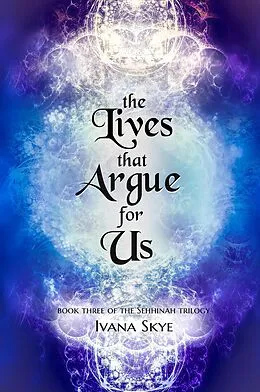 E-Book (epub) The Lives that Argue for Us (sehhinah Trilogy, #3) von Ivana Skye