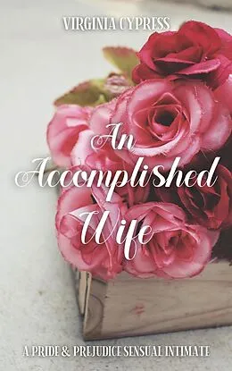E-Book (epub) An Accomplished Wife: A Pride and Prejudice Sensual Intimate (A Gentleman's Request, #1) von Virginia Cypress, Jane Hunter
