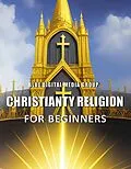 E-Book (epub) Christianity Religion for Beginners (Religions Around the World, #2) von Blue Digital Media Group