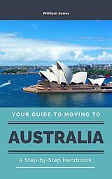 eBook (epub) Your Guide to Moving to Australia: A Step-by-Step Handbook de William Jones