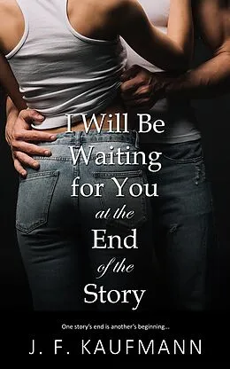 E-Book (epub) I Will Be Waiting for You at the End of the Story von J. F. Kaufmann