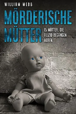 E-Book (epub) Mörderische Mütter: 15 Mütter, die Filizid begangen haben von William Webb