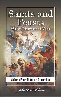 E-Book (epub) Saints and Feasts of the Liturgical Year: Volume Four: October-December (Saints and Feasts of the Liturgical Year: Volumes One-Four, #4) von John Paul Thomas