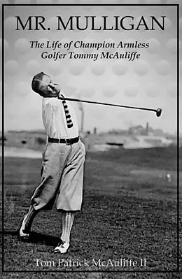 E-Book (epub) Mr. Mulligan - The Life of Champion Armless Golfer Tommy McAuliffe (The McAuliffe Series, #1) von Tom McAuliffe