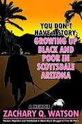 E-Book (epub) You Don't Have a Story: Growing Up Black and Poor in Scottsdale, Arizona von Zachary Q. Watson