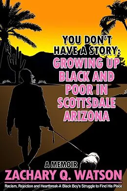 E-Book (epub) You Don't Have a Story: Growing Up Black and Poor in Scottsdale, Arizona von Zachary Q. Watson