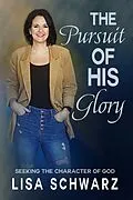 E-Book (epub) The Pursuit of His Glory: Seeking the Character of God von Lisa Schwarz