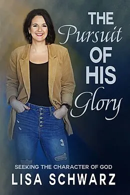 E-Book (epub) The Pursuit of His Glory: Seeking the Character of God von Lisa Schwarz
