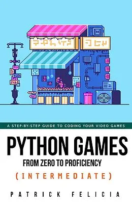 E-Book (epub) Python Games from Zero to Proficiency (Intermediate) von Patrick Felicia
