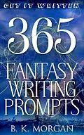 E-Book (epub) 365 Fantasy Writing Prompts (Get It Written, #1) von B. K. Morgan