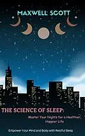 E-Book (epub) The Science of Sleep: Master Your Nights for a Healthier, Happier Life von Maxwell Scott