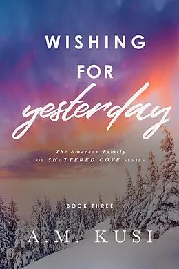 E-Book (epub) Wishing for Yesterday (The Emerson Family of Shattered Cove, #3) von A. M. Kusi