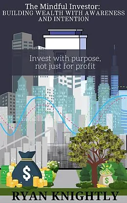 E-Book (epub) The Mindful Investor: Building Wealth with Awareness and Intention von Ryan Knightly