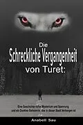 E-Book (epub) Die Schreckliche Vergangenheit von Turet: Eine Geschichte voller Mysterium und Spannung und ein Dunkles Geheimnis, das in dieser Stadt Verborgen ist von Anabell Sau