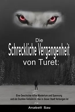 E-Book (epub) Die Schreckliche Vergangenheit von Turet: Eine Geschichte voller Mysterium und Spannung und ein Dunkles Geheimnis, das in dieser Stadt Verborgen ist von Anabell Sau