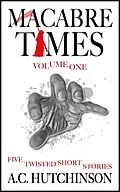 E-Book (epub) Macabre Times Vol. 1: Five Twisted Short Stories von A. C. Hutchinson