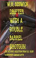 E-Book (epub) Drifter with a Double Barrel Shotgun The Author's Selection From R.B. Colby Gunfigter Lawman Myth von W. H. Beswick