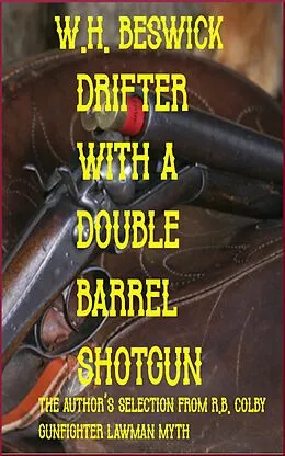 E-Book (epub) Drifter with a Double Barrel Shotgun The Author's Selection From R.B. Colby Gunfigter Lawman Myth von W. H. Beswick