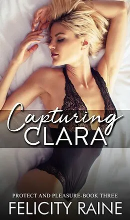 E-Book (epub) Capturing Clara (Protect and Pleasure, #3) von Felicity Raine
