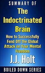 E-Book (epub) The Indoctrinated Brain: How to Successfully Fend off the Global Attack on Your Mental Freedom by Michael Nehls Md Phd & Naomi Wolf... Summarized von J. J. Holt