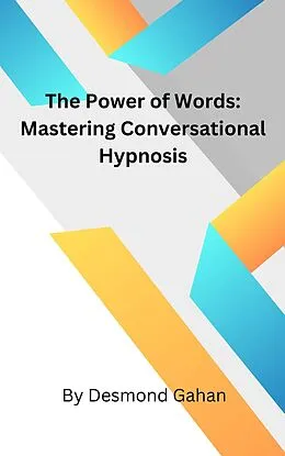 E-Book (epub) The Power of Words: Mastering Conversational Hypnosis von Desmond Gahan